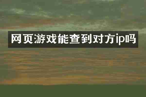 网页游戏能查到对方ip吗