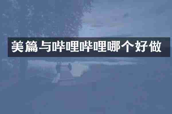 美篇与哔哩哔哩哪个好做