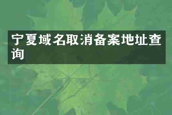 宁夏域名取消备案地址查询