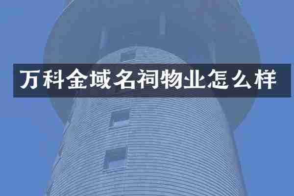 万科金域名祠物业怎么样