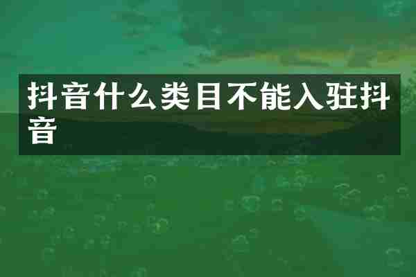 抖音什么类目不能入驻抖音