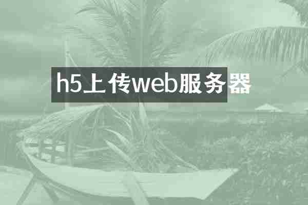 h5上传web服务器