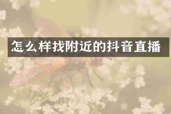 怎么样找附近的抖音直播