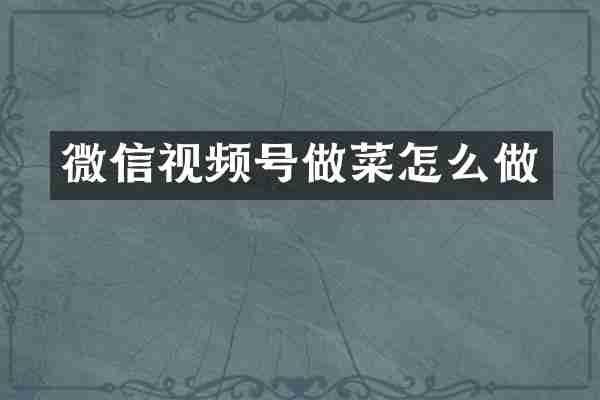 微信视频号做菜怎么做