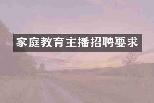家庭教育主播招聘要求