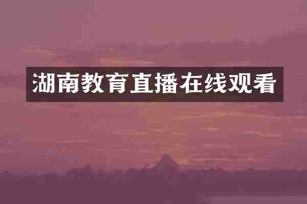 湖南教育直播在线观看