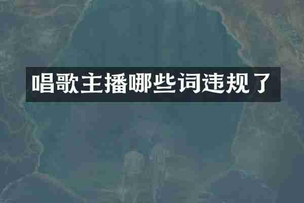 唱歌主播哪些词违规了