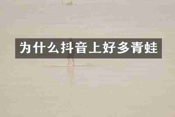为什么抖音上好多青蛙