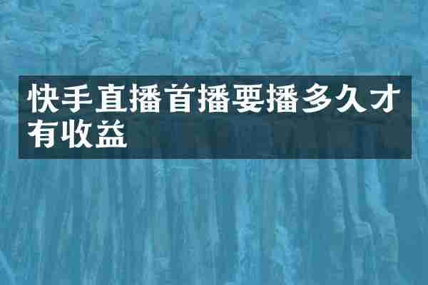 快手直播首播要播多久才有收益