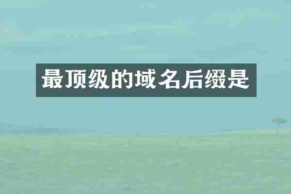 最顶级的域名后缀是