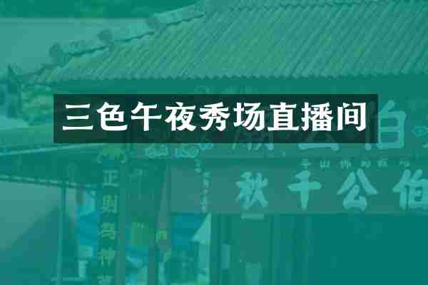 三色午夜秀场直播间