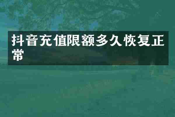抖音充值限额多久恢复正常