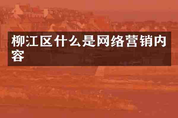 柳江区什么是网络营销内容