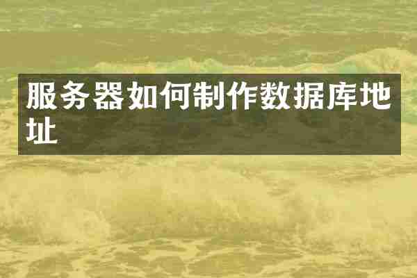 服务器如何制作数据库地址