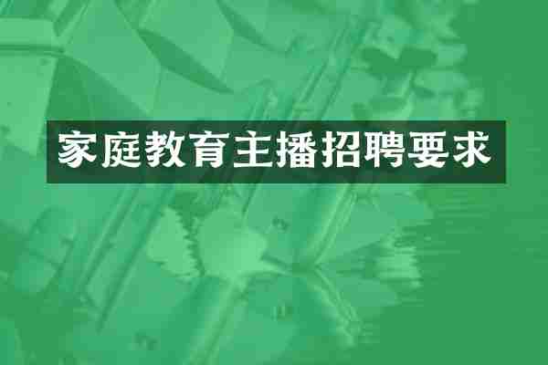 家庭教育主播招聘要求