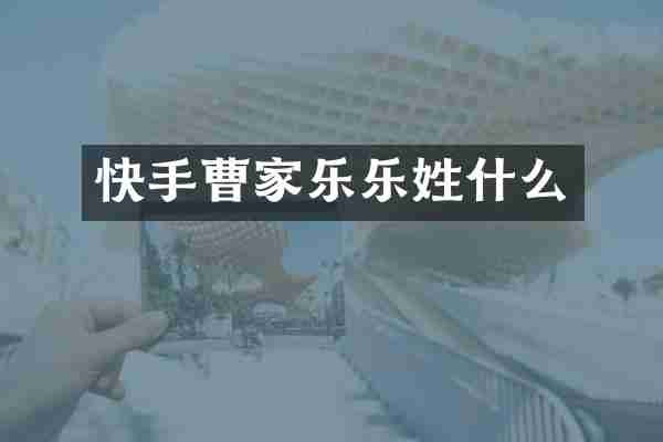 快手曹家乐乐姓什么