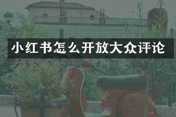 小红书怎么开放大众评论