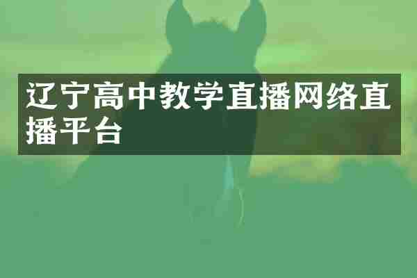 辽宁高中教学直播网络直播平台