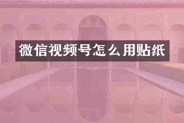 微信视频号怎么用贴纸