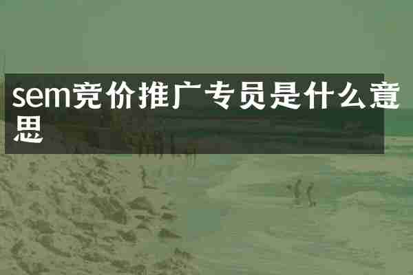 sem竞价推广专员是什么意思