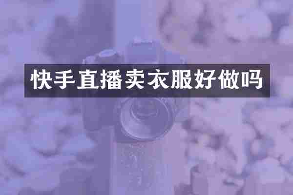 快手直播卖衣服好做吗