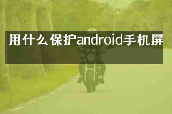 用什么保护android手机屏幕