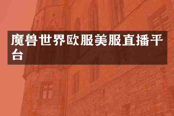 魔兽世界欧服美服直播平台
