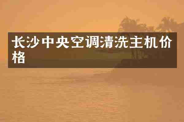 长沙中央空调清洗主机价格