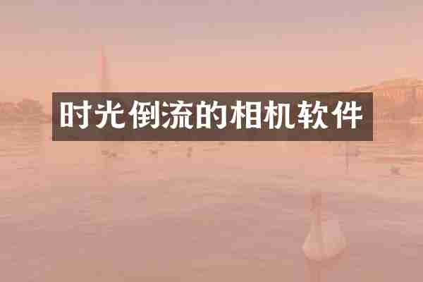 时光倒流的相机软件