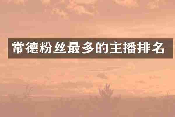 常德粉丝最多的主播排名