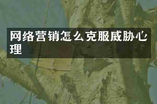 网络营销怎么克服威胁心理