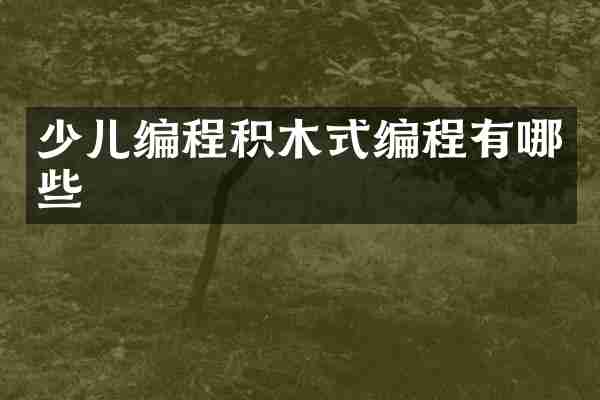 少儿编程积木式编程有哪些