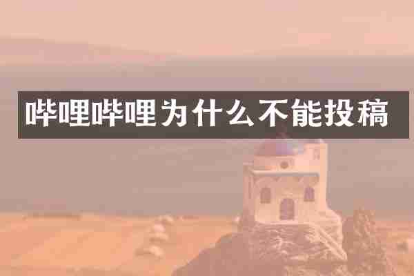 哔哩哔哩为什么不能投稿