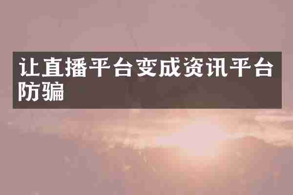 让直播平台变成资讯平台防骗