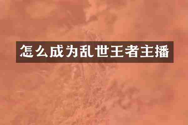 怎么成为乱世王者主播