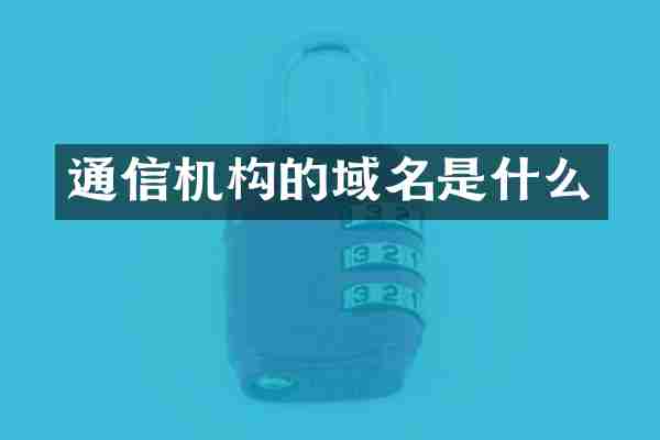 通信机构的域名是什么