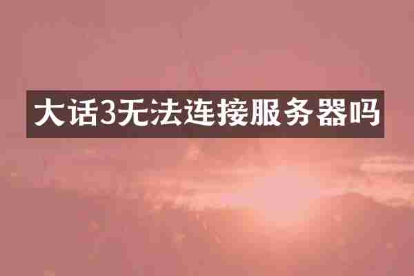 大话3无法连接服务器吗