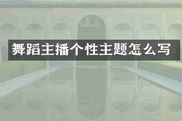 舞蹈主播个性主题怎么写