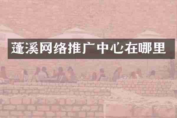 蓬溪网络推广中心在哪里