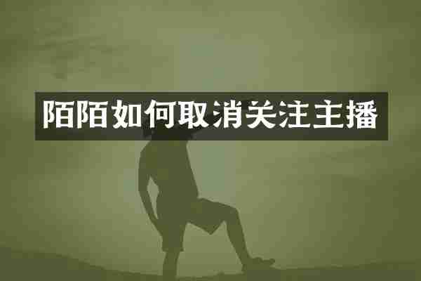 陌陌如何取消关注主播