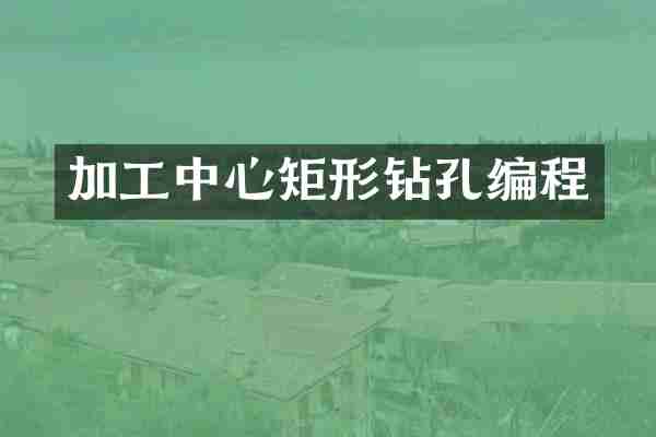 加工中心矩形钻孔编程