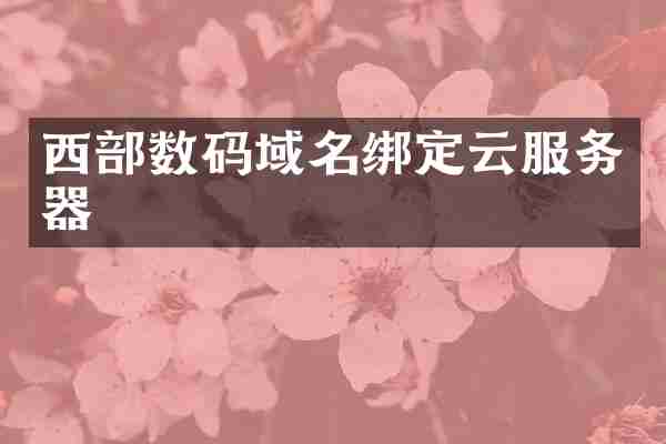 西部数码域名绑定云服务器