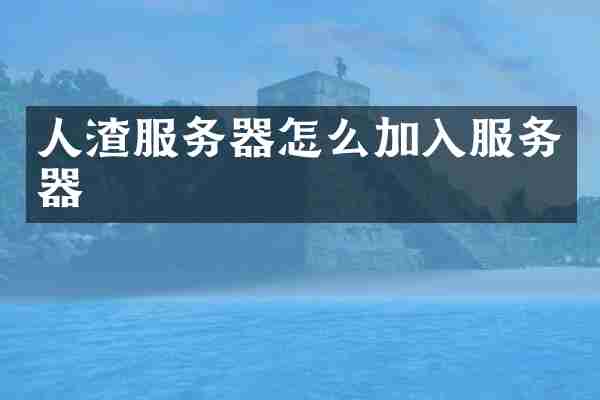人渣服务器怎么加入服务器