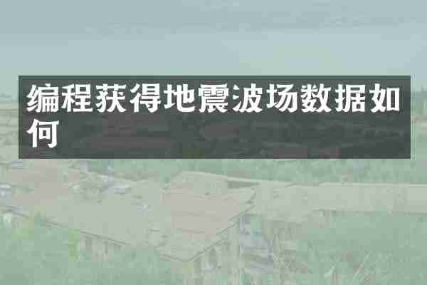 编程获得地震波场数据如何