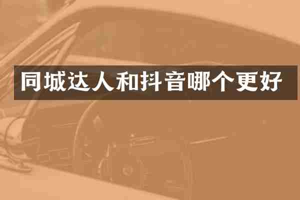同城达人和抖音哪个更好