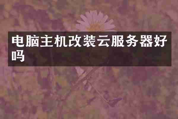 电脑主机改装云服务器好吗