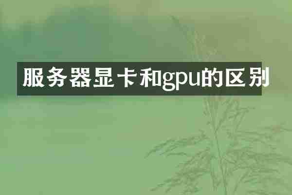 服务器显卡和gpu的区别