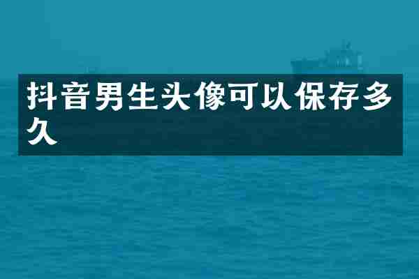 抖音男生头像可以保存多久