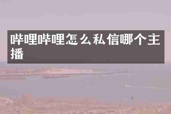 哔哩哔哩怎么私信哪个主播