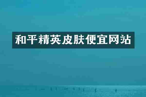 和平精英皮肤便宜网站